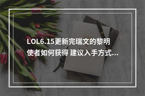 LOL6.15更新完瑞文的黎明使者如何获得 建议入手方式(瑞文的黎明使者更新后应该怎么购买 请留意这些注意事项)