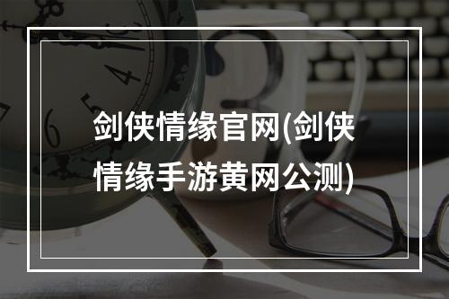 剑侠情缘官网(剑侠情缘手游黄网公测)