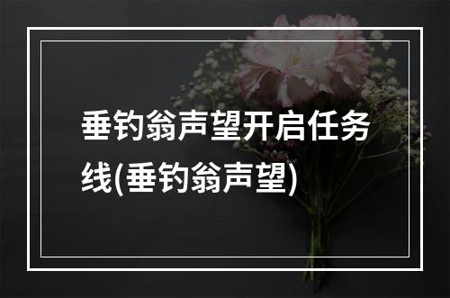 垂钓翁声望开启任务线(垂钓翁声望)