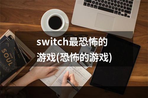 switch最恐怖的游戏(恐怖的游戏)