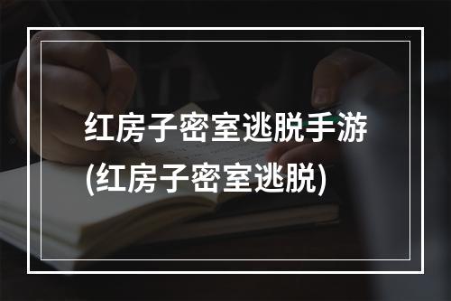 红房子密室逃脱手游(红房子密室逃脱)