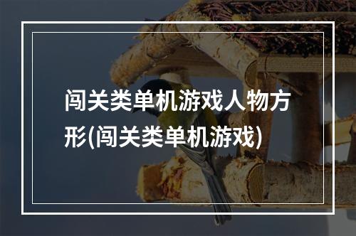 闯关类单机游戏人物方形(闯关类单机游戏)