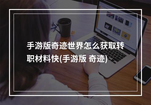 手游版奇迹世界怎么获取转职材料快(手游版 奇迹)