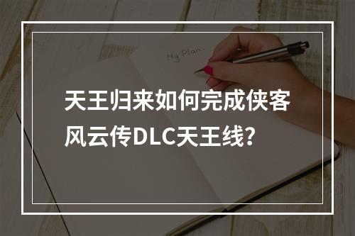 天王归来如何完成侠客风云传DLC天王线？