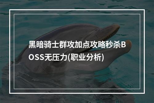 黑暗骑士群攻加点攻略秒杀BOSS无压力(职业分析)