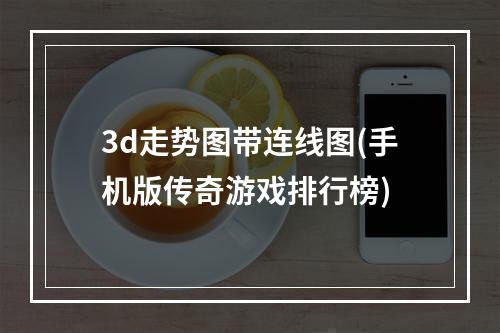 3d走势图带连线图(手机版传奇游戏排行榜)