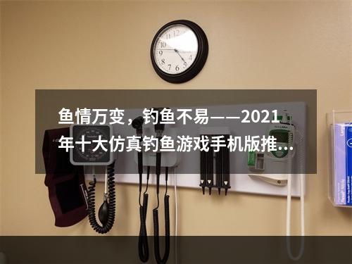 鱼情万变，钓鱼不易——2021年十大仿真钓鱼游戏手机版推荐