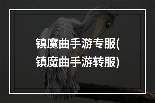 镇魔曲手游专服(镇魔曲手游转服)