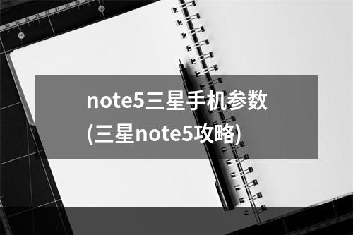 note5三星手机参数(三星note5攻略)