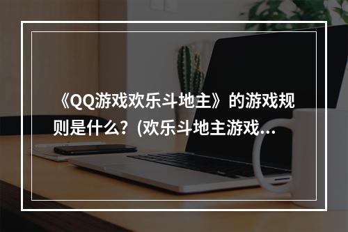 《QQ游戏欢乐斗地主》的游戏规则是什么？(欢乐斗地主游戏)