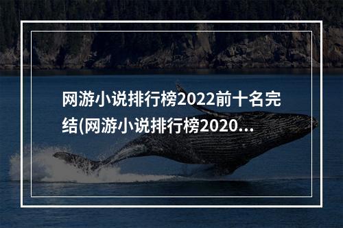 网游小说排行榜2022前十名完结(网游小说排行榜2020)