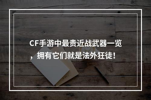 CF手游中最贵近战武器一览，拥有它们就是法外狂徒！