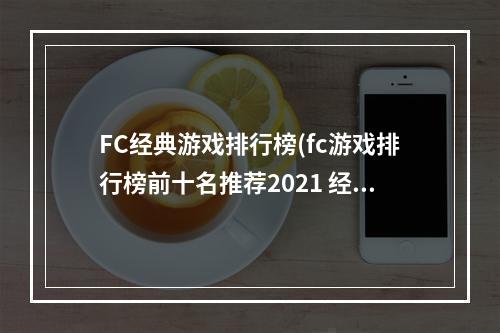 FC经典游戏排行榜(fc游戏排行榜前十名推荐2021 经典的fc游戏推荐  )