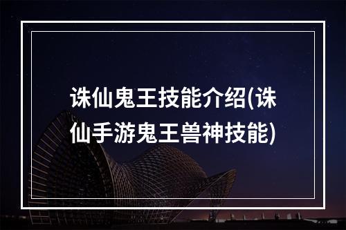 诛仙鬼王技能介绍(诛仙手游鬼王兽神技能)