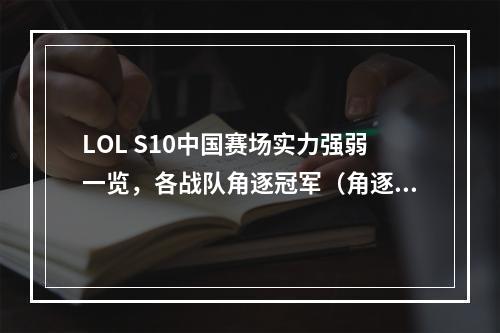 LOL S10中国赛场实力强弱一览，各战队角逐冠军（角逐胜负）(拼搏同行，战队团队合作关键——回顾LOL S10中国战队表现（团队合作，互助互利）)