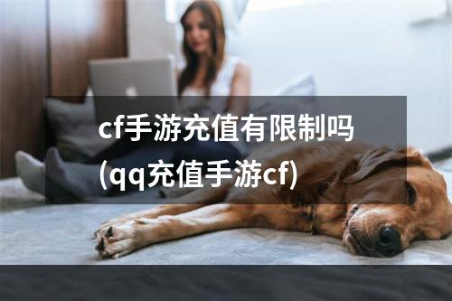 cf手游充值有限制吗(qq充值手游cf)