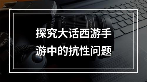 探究大话西游手游中的抗性问题