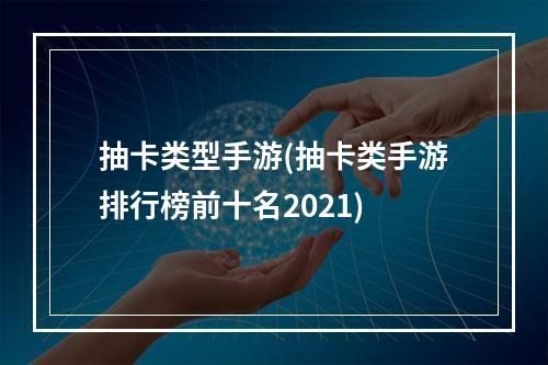 抽卡类型手游(抽卡类手游排行榜前十名2021)