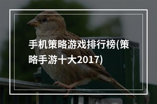 手机策略游戏排行榜(策略手游十大2017)