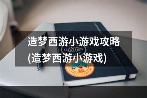 造梦西游小游戏攻略(造梦西游小游戏)