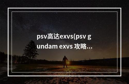 psv高达exvs(psv gundam exvs 攻略)