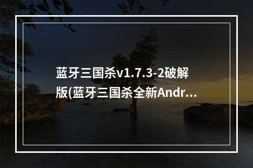 蓝牙三国杀v1.7.3-2破解版(蓝牙三国杀全新Android版!)