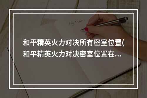 和平精英火力对决所有密室位置(和平精英火力对决密室位置在哪 和平精英 )