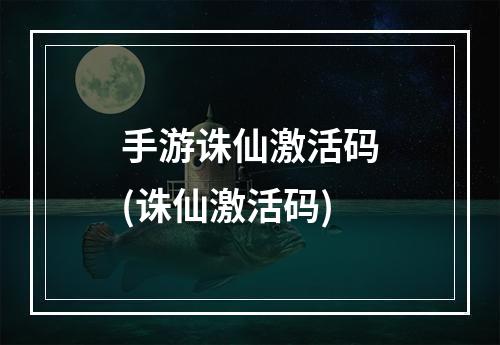 手游诛仙激活码(诛仙激活码)