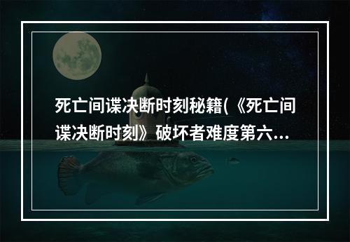 死亡间谍决断时刻秘籍(《死亡间谍决断时刻》破坏者难度第六关潜入图文攻略)