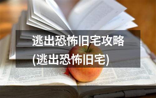 逃出恐怖旧宅攻略(逃出恐怖旧宅)