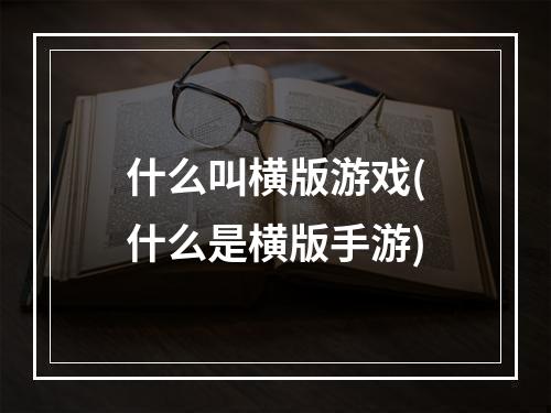 什么叫横版游戏(什么是横版手游)