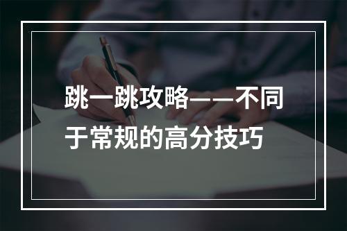 跳一跳攻略——不同于常规的高分技巧