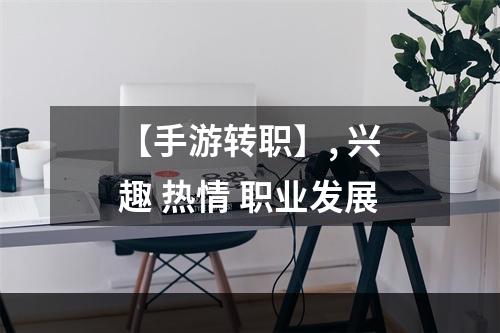 【手游转职】, 兴趣 热情 职业发展