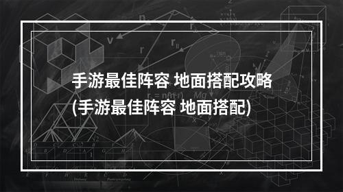 手游最佳阵容 地面搭配攻略(手游最佳阵容 地面搭配)