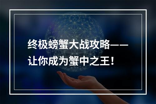 终极螃蟹大战攻略——让你成为蟹中之王！