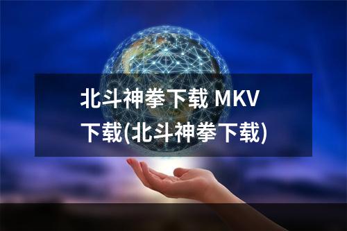 北斗神拳下载 MKV 下载(北斗神拳下载)