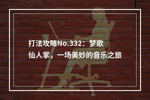 打法攻略No.332：梦歌仙人掌，一场美妙的音乐之旅