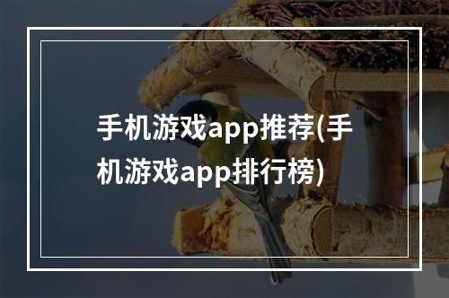 手机游戏app推荐(手机游戏app排行榜)