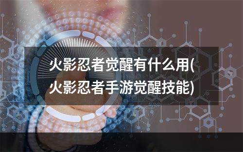 火影忍者觉醒有什么用(火影忍者手游觉醒技能)