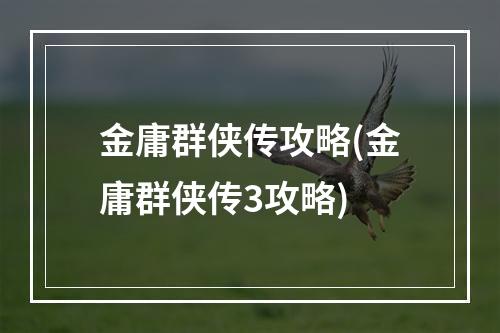 金庸群侠传攻略(金庸群侠传3攻略)