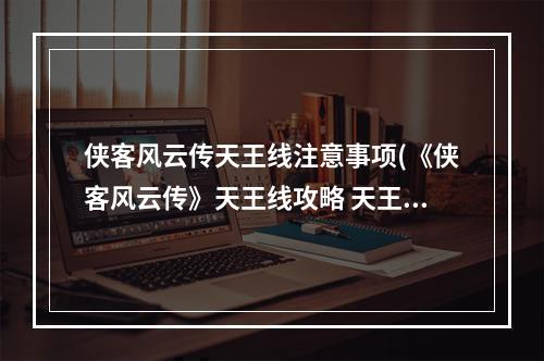 侠客风云传天王线注意事项(《侠客风云传》天王线攻略 天王线养成模式及大地图全)