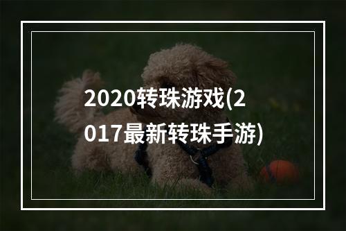 2020转珠游戏(2017最新转珠手游)