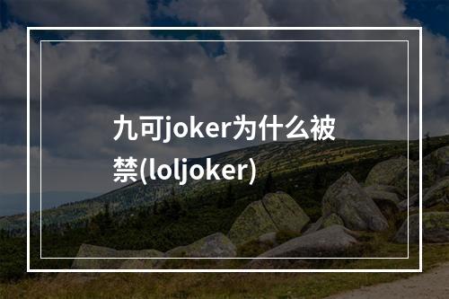 九可joker为什么被禁(loljoker)