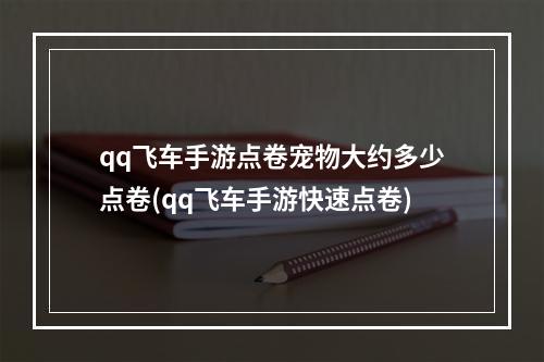 qq飞车手游点卷宠物大约多少点卷(qq飞车手游快速点卷)