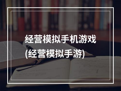 经营模拟手机游戏(经营模拟手游)