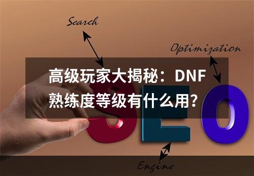 高级玩家大揭秘：DNF熟练度等级有什么用？