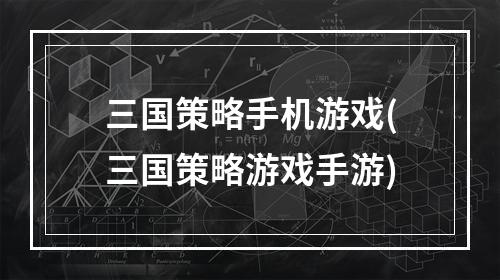 三国策略手机游戏(三国策略游戏手游)