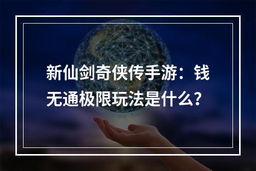 新仙剑奇侠传手游：钱无通极限玩法是什么？