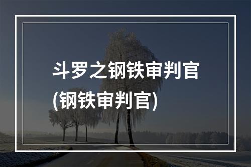 斗罗之钢铁审判官(钢铁审判官)