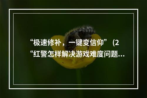 “极速修补，一键变信仰” (2“红警怎样解决游戏难度问题”)(“红警怎样解决游戏难度问题”))